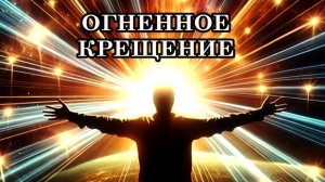 НАСТУПИЛО ВРЕМЯ ОГНЕННОГО КРЕЩЕНИЯ ИЛИ ОЧИЩЕНИЯ ПРОСТРАНСТВЕННЫМ ОГНЁМ. ЧТО ТАКОЕ ОГНЕННОЕ КРЕЩЕНИЕ?