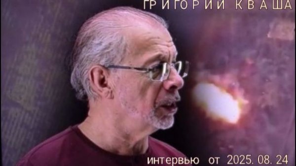 Григорий Кваша. Интервью от 2025.08.24
