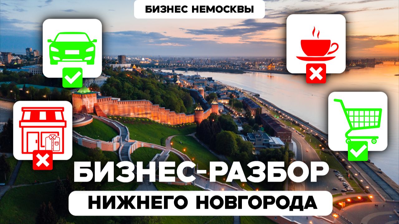 21 бизнес, на котором НЕЛЬЗЯ и МОЖНО заработать / Обзор бизнес-потенциала Нижнего Новгорода