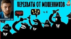 Анатолий ДВ. ПЕРЕХВАТЫ ОТ МОШЕННИКОВ ч 4