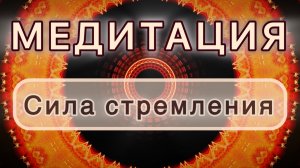 Сила стремления. Трансформационная МЕДИТАЦИЯ. Высокие вибрации.