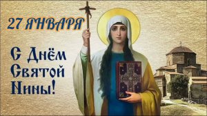 27 ЯНВАРЯ- ДЕНЬ ПАМЯТИ СВЯТОЙ РАВНОАПОСТОЛЬНОЙ НИНЫ