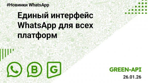 Единый интерфейс WhatsApp для всех платформ. Новости от 26.01.26