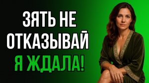 ЗЯТЬ ЗАШЁЛ НА МИНУТУ, А ОСТАЛСЯ ДО УТРА...