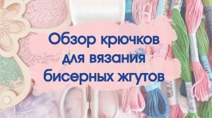 Обзор крючков для вязания бисерных жгутов