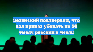 Зеленский: Украина хочет убивать 50 тысяч россиян в месяц