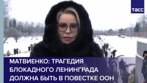 Матвиенко: трагедия блокадного Ленинграда должна быть в повестке ООН
