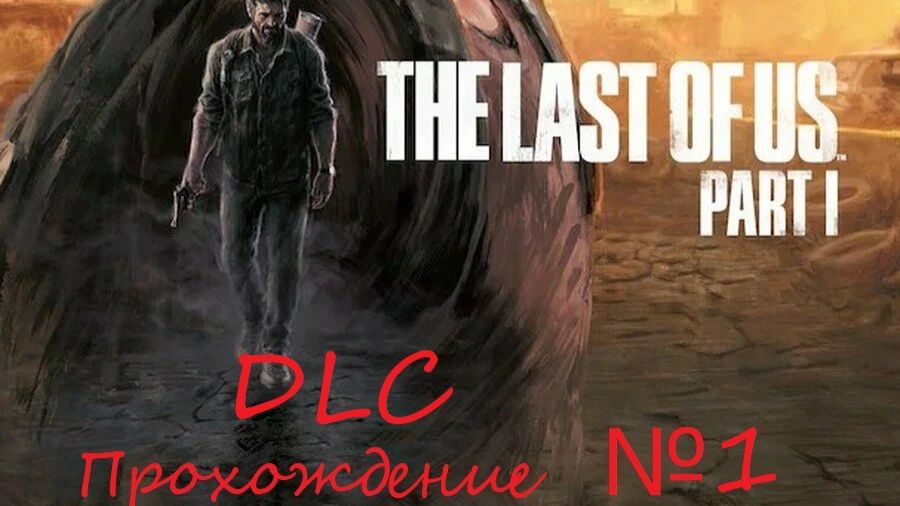 Знакомимся с шедевром игровой индустрии. The Last of Us. DLC №1