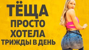 Тёща просто хотела...Расскажу тебе. Любовные истории.