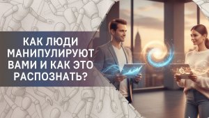Как люди манипулируют вами и как это распознать?