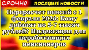 Индексация для неработающих пенсионеров. Перерасчет пенсий с 1 февраля 2026.
