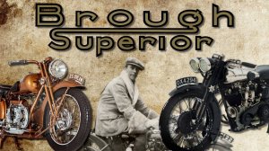 История превосходных мотоциклов Brough Superior