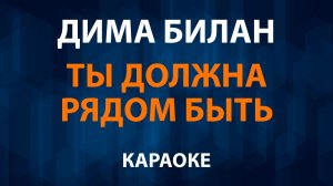 Дима Билан — Ты должна рядом быть (Караоке)