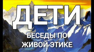 Дети. Воспитание. Ответы на вопросы. Беседа по Живой Этике.