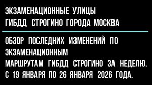 Обзор  изменений  по экзаменационным  улицам  ГИБДД Строгино, с 19 января по 26 января 2026 г.