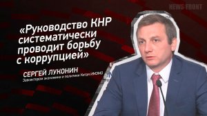 "Руководство КНР систематически проводит борьбу с коррупцией" - Сергей Луконин