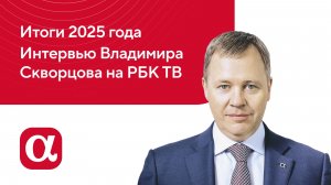 Итоги 2025 года. Интервью Владимира Скворцова на РБК ТВ
