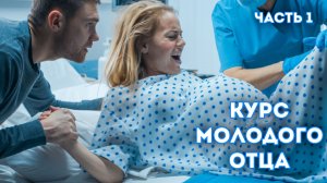 Курс молодого отца. Помощь супруга перед родами и в родах. Часть 1.