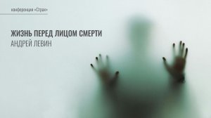 Жизнь перед лицом смерти | Андрей Левин | Семинар