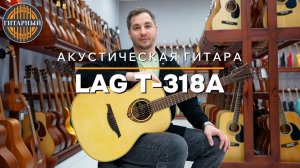 LAG T-318A - Акустическая гитара | Обзор Гитарный.рф