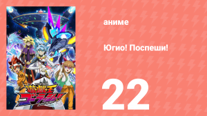 Югио! Поспеши! 1 сезон 22 серия (аниме-сериал, 2022)