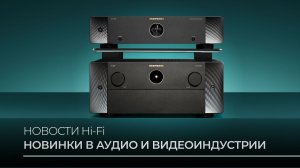 Новые усилители, стримеры и кинотеатры: обзор ключевых анонсов