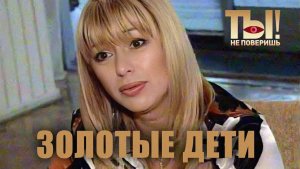 Ты не поверишь! - "Золотые дети"