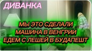 САМВЕЛ АДАМЯН, МИСС ВОНГ, МЫ ЭТО СДЕЛАЛИ, МАШИНА В ВЕНГРИИ, ПРИЕХАЛИ С ЛЕШЕЙ В БУДАПЕШТ.