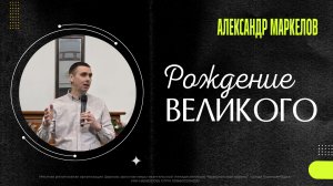 РОЖДЕНИЕ ВЕЛИКОГО | АЛЕКСАНДР МАРКЕЛОВ | 25.01.26