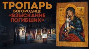 Тропарь Богородице «Взыскание погибших»