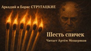 Аркадий и Борис Стругацкие "Шесть спичек" Аудиокнига. Фантастика. Читает Артём Мещеряков.