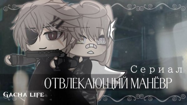 ОТВЛЕКАЮЩИЙ МАНЁВР | ОЗВУЧКА | ГАЧА ЛАЙФ | ГАЧА КЛУБ