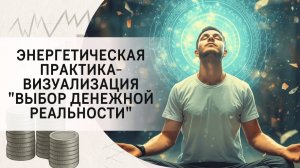 Энергетическая практика-визуализация "Выбор денежной реальности"