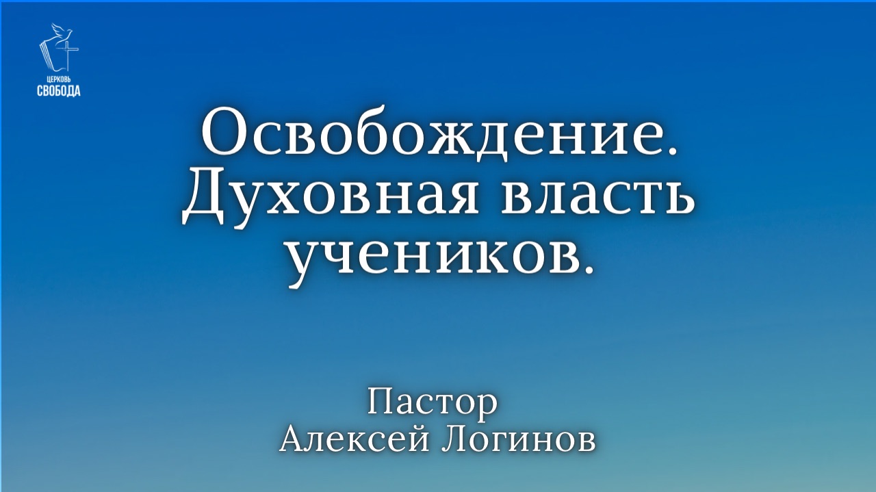 Тема: «Освобождение. Духовная власть учеников». | Пастор Алексей Логинов.
