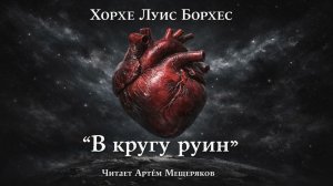 Хорхе Луис Борхес «В кругу руин». Аудиокнига. Магический реализм. Читает Артём Мещеряков.