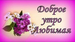 С добрым утром Любимая Пожелание для девушки, подруги, жены. Музыкальное настроение