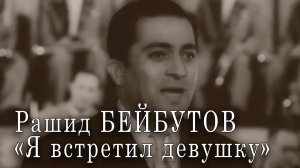 Рашид Бейбутов «Я встретил девушку». Музыка Андрея Бабаева, стихи Гарольда Регистана. 1958 год.