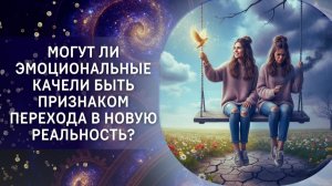 Могут ли эмоциональные качели быть признаком перехода в Новую реальность