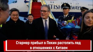 Стармер прибыл в Пекин растопить лед в отношениях с Китаем
