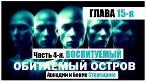 Аудиокнига «ОБИТАЕМЫЙ ОСТРОВ». Часть 4. «ВОСПИТУЕМЫЙ». Глава 15. Аркадий и Борис Стругацкие