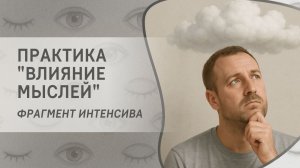 Практика "Влияние мыслей". Фрагмент 1 занятия курса "Управление реальностью"