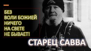Без Божия попущения ничего на свете не бывает! старец САВВА Псково-Печерский