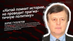 "Китай помнит историю, но проводит прагматичную политику" - Борис Гуселетов