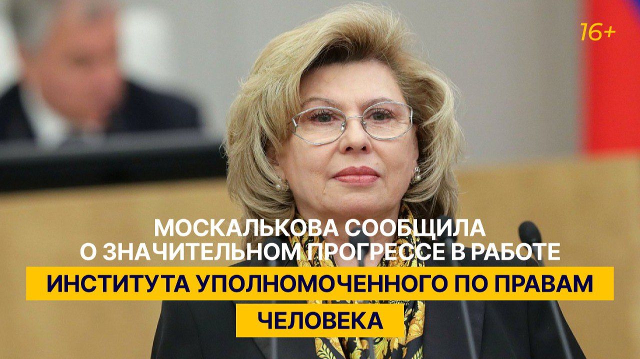 Москалькова сообщила о значительном прогрессе в работе института уполномоченного по правам человека смотреть онлайн