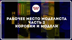 ScaleKits - рабочее место моделиста. Коробки и модели