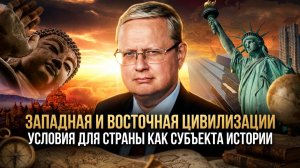 Михаил Делягин | Западная и восточная цивилизации. Условия для страны как субъекта истории