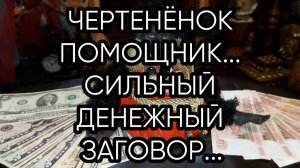 ЧЕРТЕНЁНОК ПОМОЩНИК...СИЛЬНЫЙ ДЕНЕЖНЫЙ ЗАГОВОР...ДЛЯ ВСЕХ...