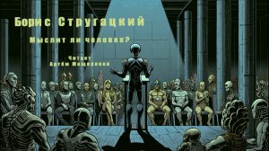 Неизвестный рассказ Бориса Стругацкого «Мыслит ли человек?». Фантастика. Аудиокнига.