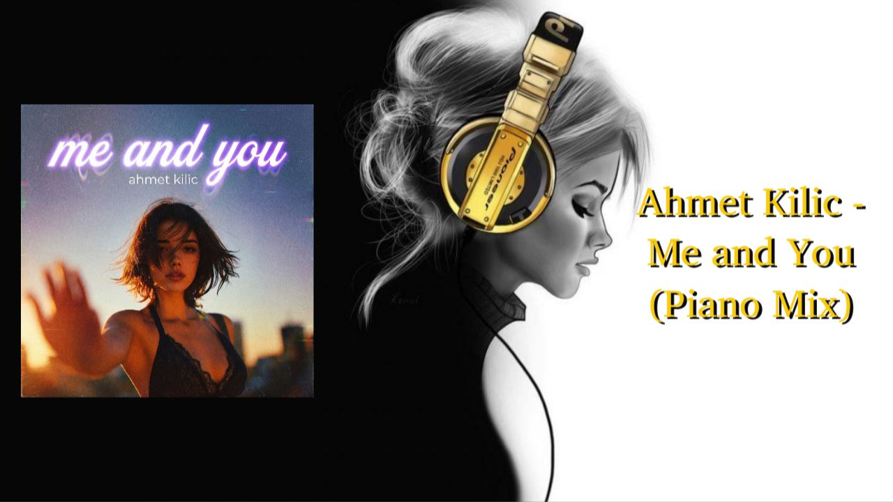 Ahmet Kilic - Me and You (Piano Mix)
