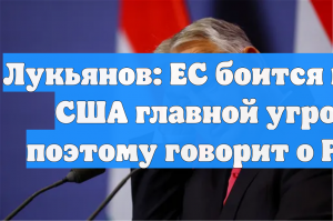 Лукьянов: ЕС говорит о России, боясь назвать США главной угрозой